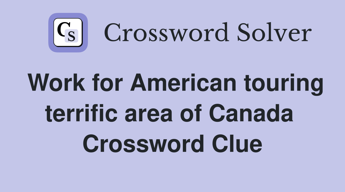 Work for American touring terrific area of Canada  Crossword Clue