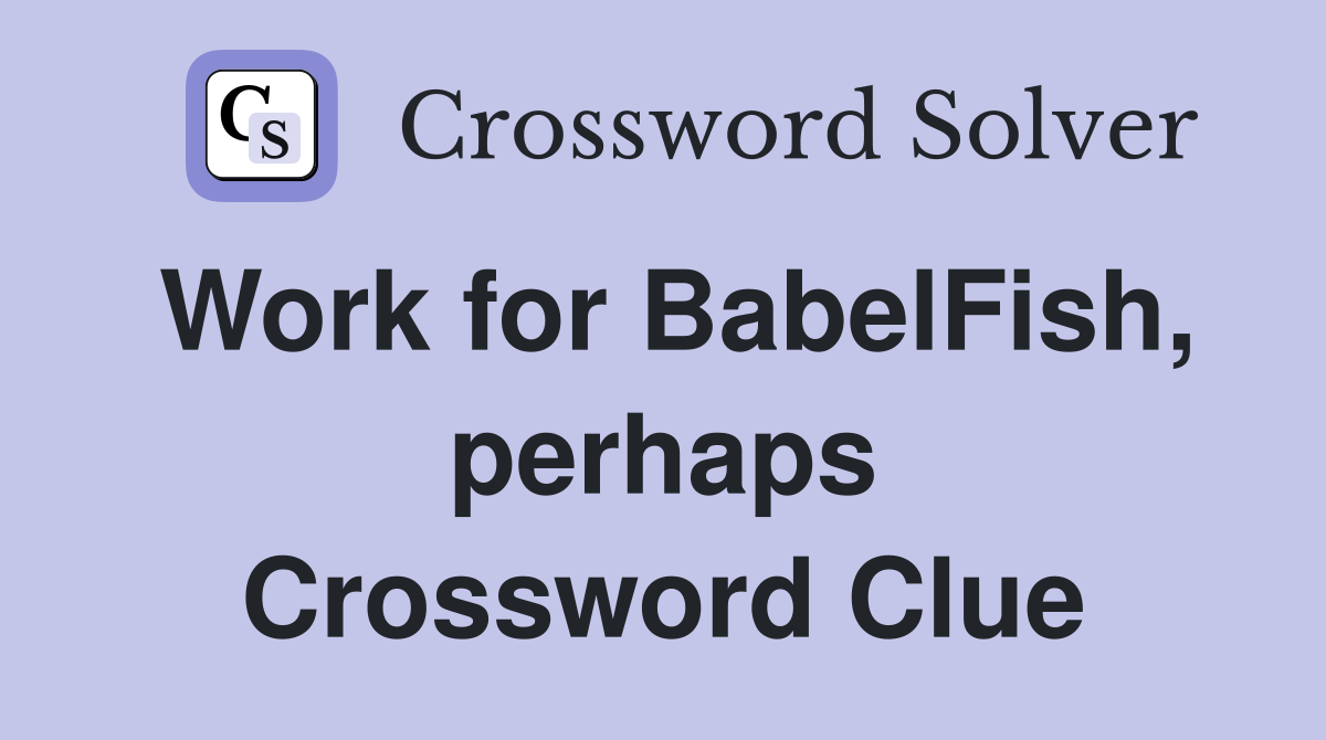 Work for BabelFish, perhaps Crossword Clue