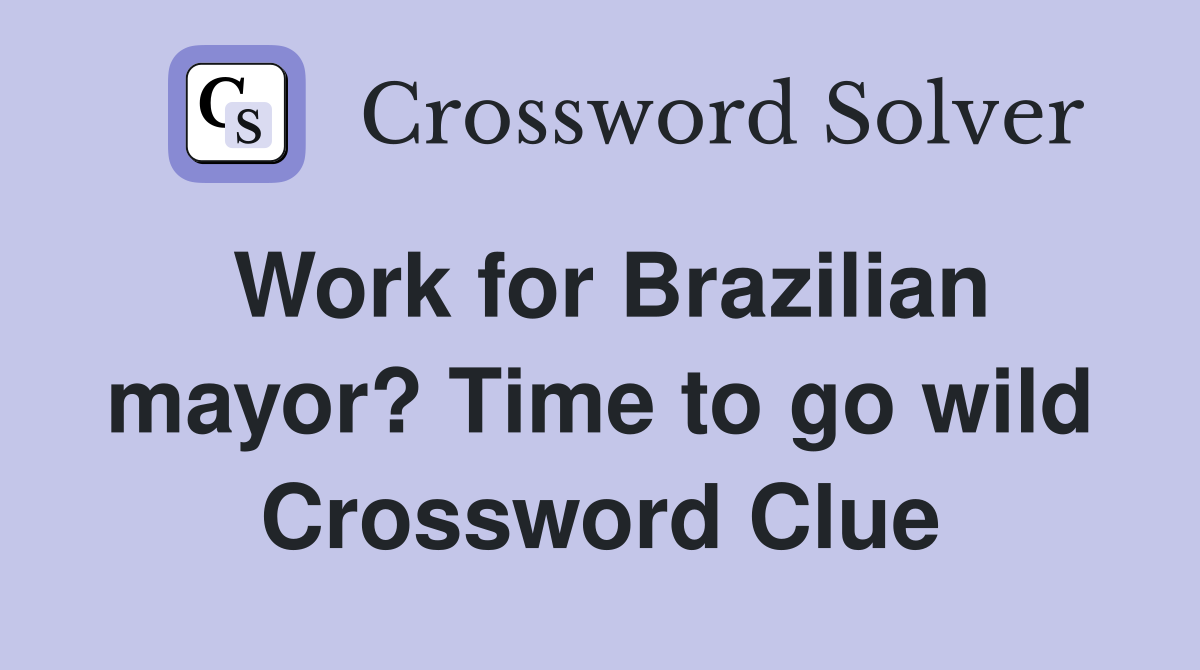 Work for Brazilian mayor? Time to go wild Crossword Clue