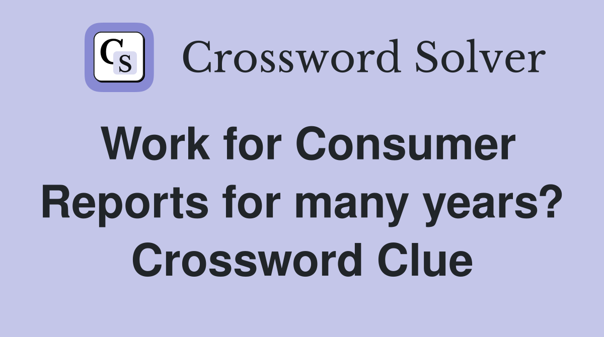 Work for Consumer Reports for many years? Crossword Clue