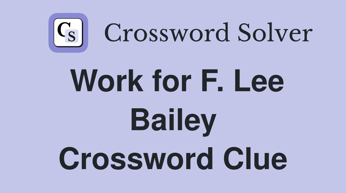 Work for F. Lee Bailey Crossword Clue