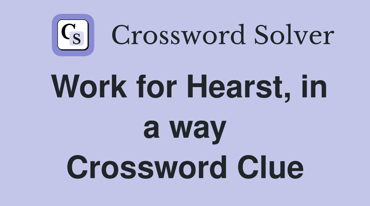 Work for Hearst, in a way Crossword Clue