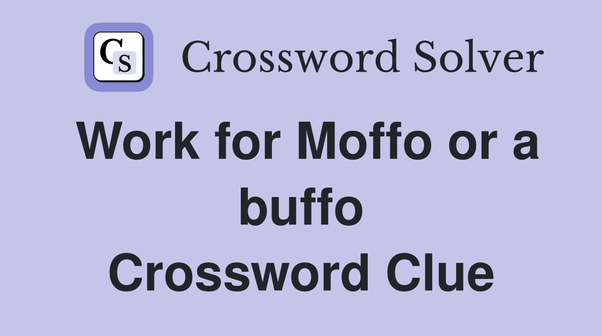 Work for Moffo or a buffo Crossword Clue