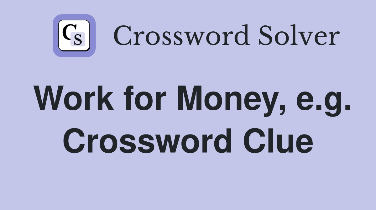 Work for Money, e.g. Crossword Clue