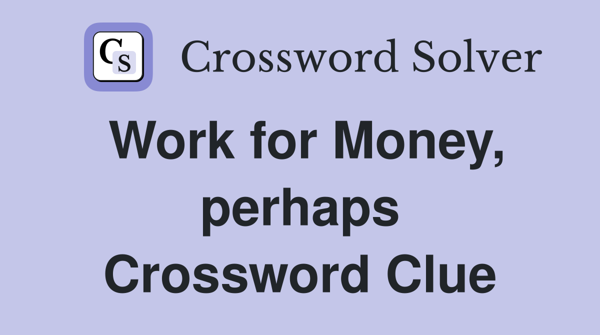 Work for Money, perhaps Crossword Clue