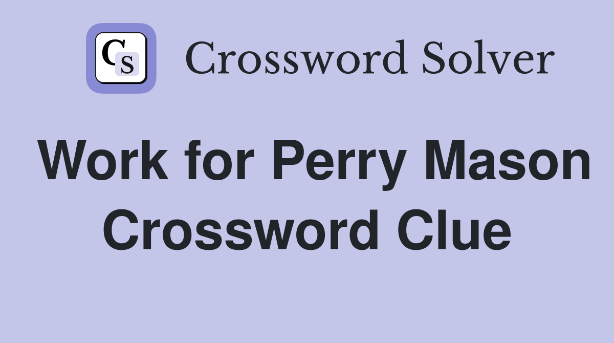 Work for Perry Mason Crossword Clue