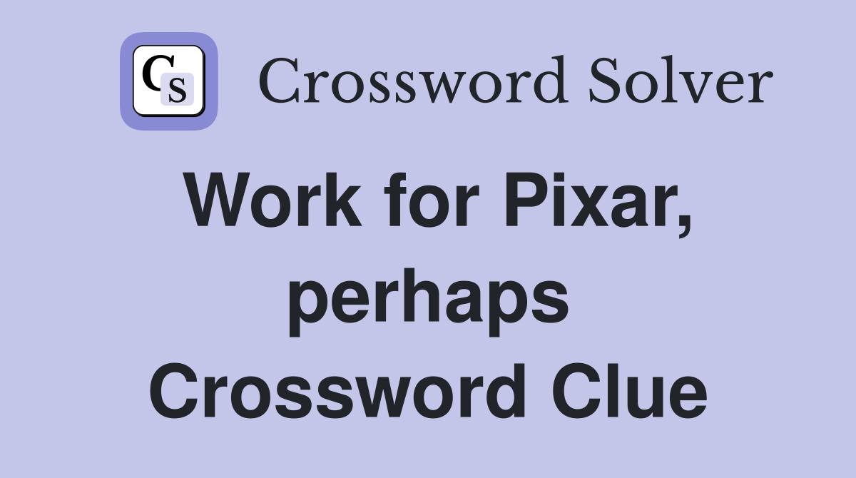 Work for Pixar, perhaps Crossword Clue