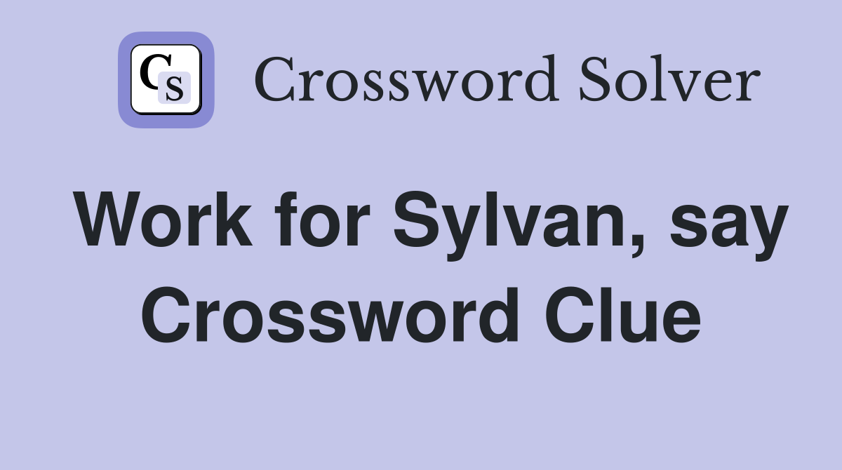Work for Sylvan, say Crossword Clue
