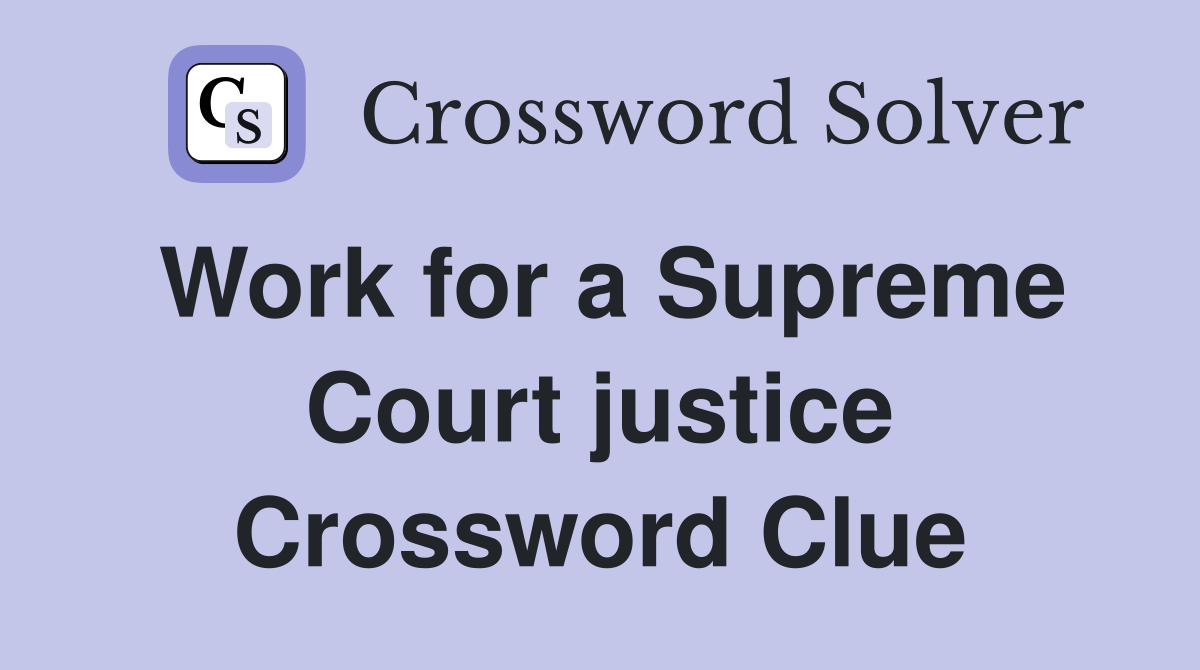 Work for a Supreme Court justice Crossword Clue