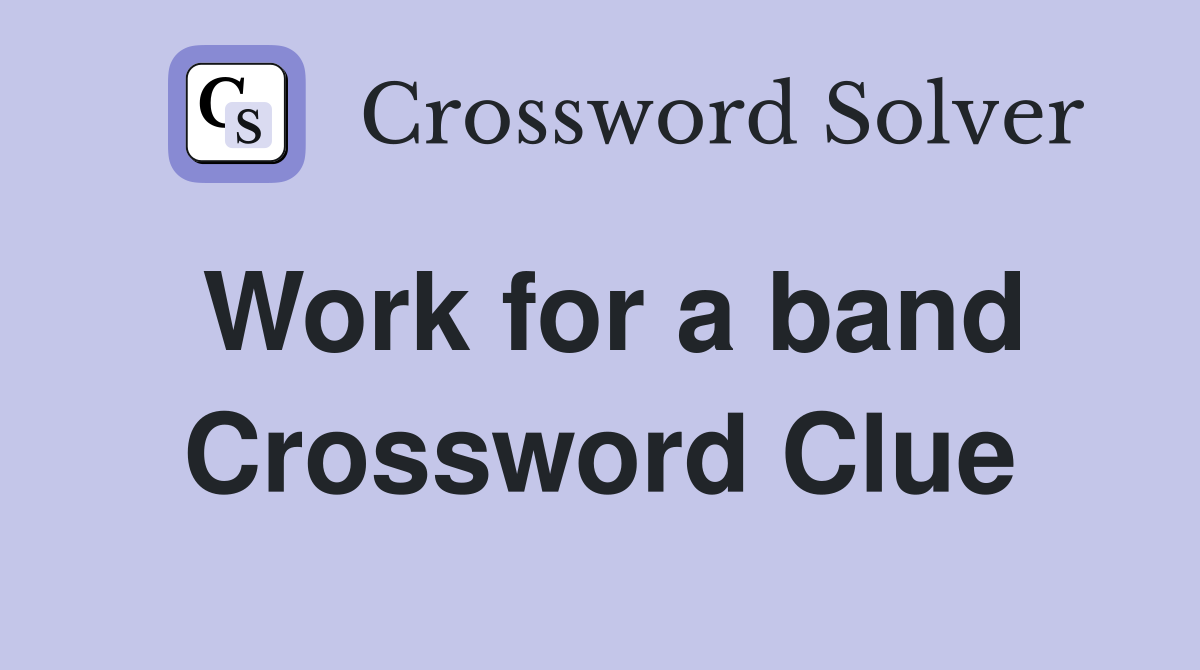 Work for a band Crossword Clue