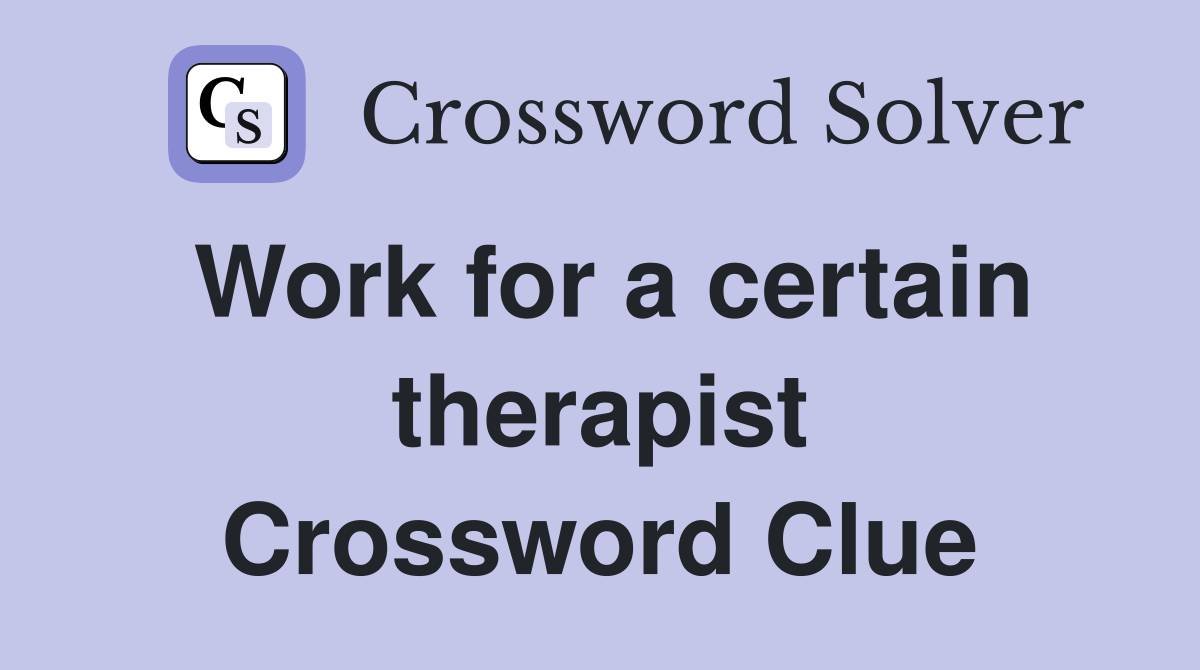 Work for a certain therapist Crossword Clue