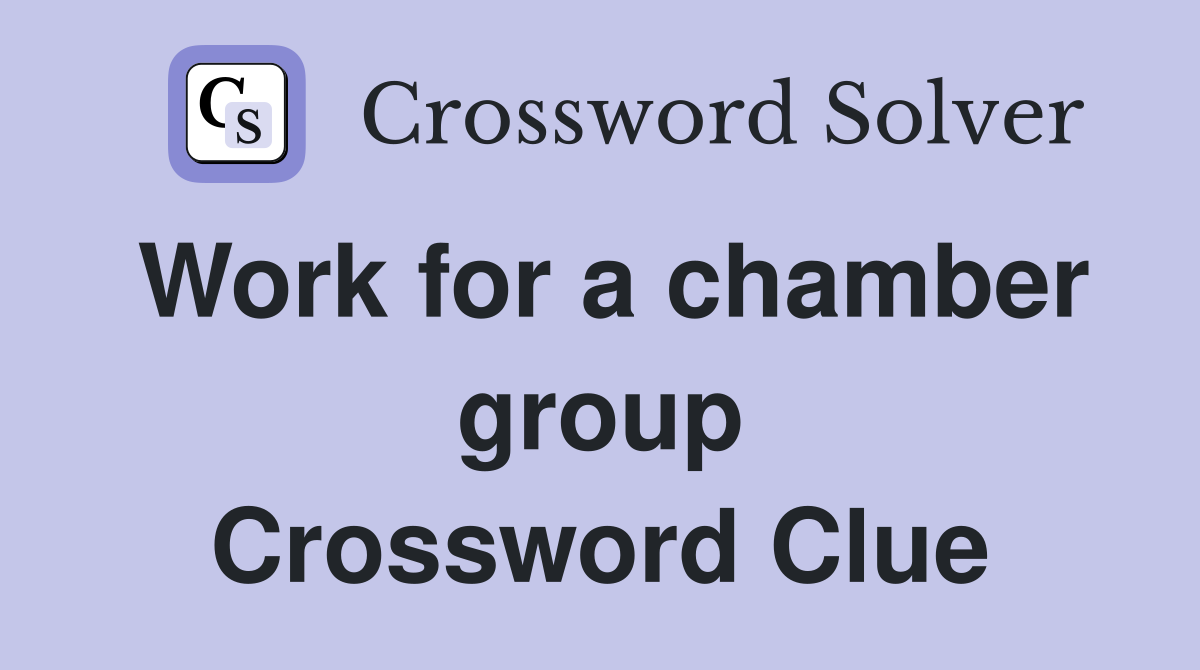 Work for a chamber group Crossword Clue