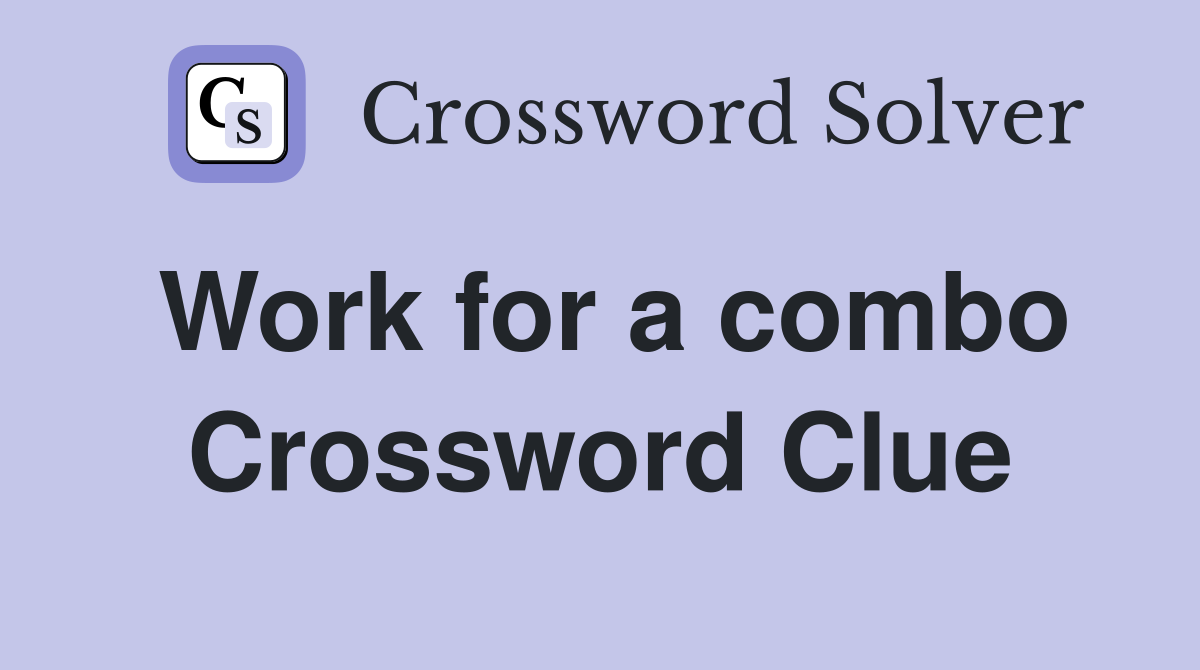 Work for a combo Crossword Clue