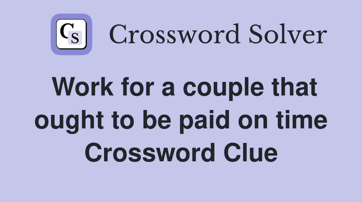 Work for a couple that ought to be paid on time Crossword Clue
