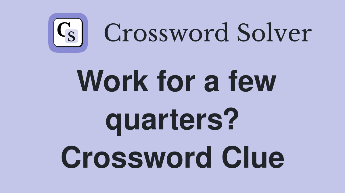 Work for a few quarters? Crossword Clue