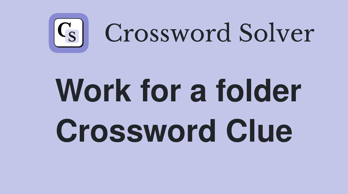 Work for a folder Crossword Clue