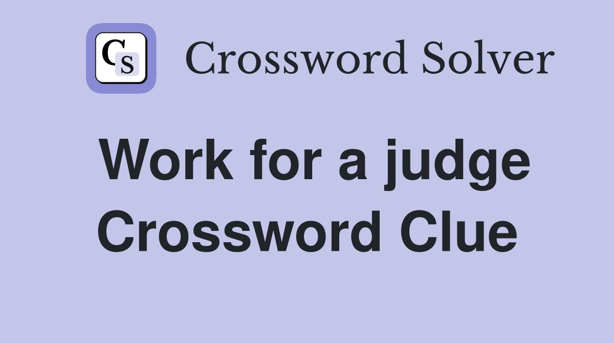 Work for a judge Crossword Clue