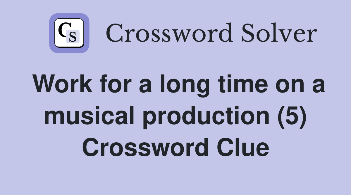 Work for a long time on a musical production (5) Crossword Clue