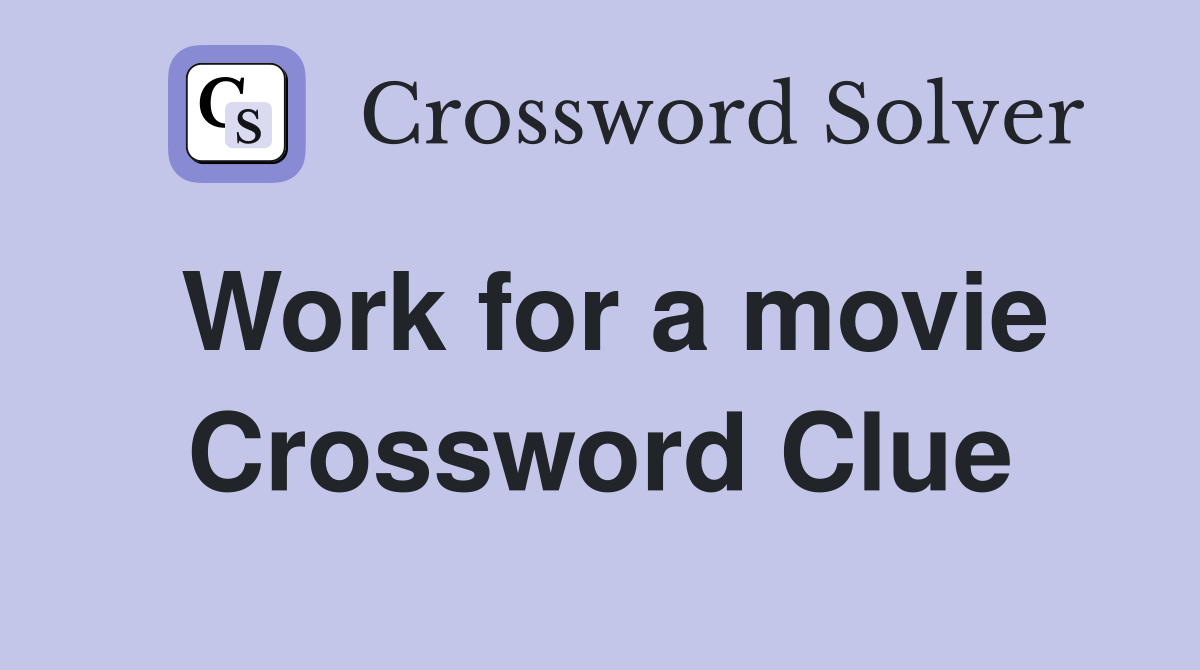 Work for a movie Crossword Clue