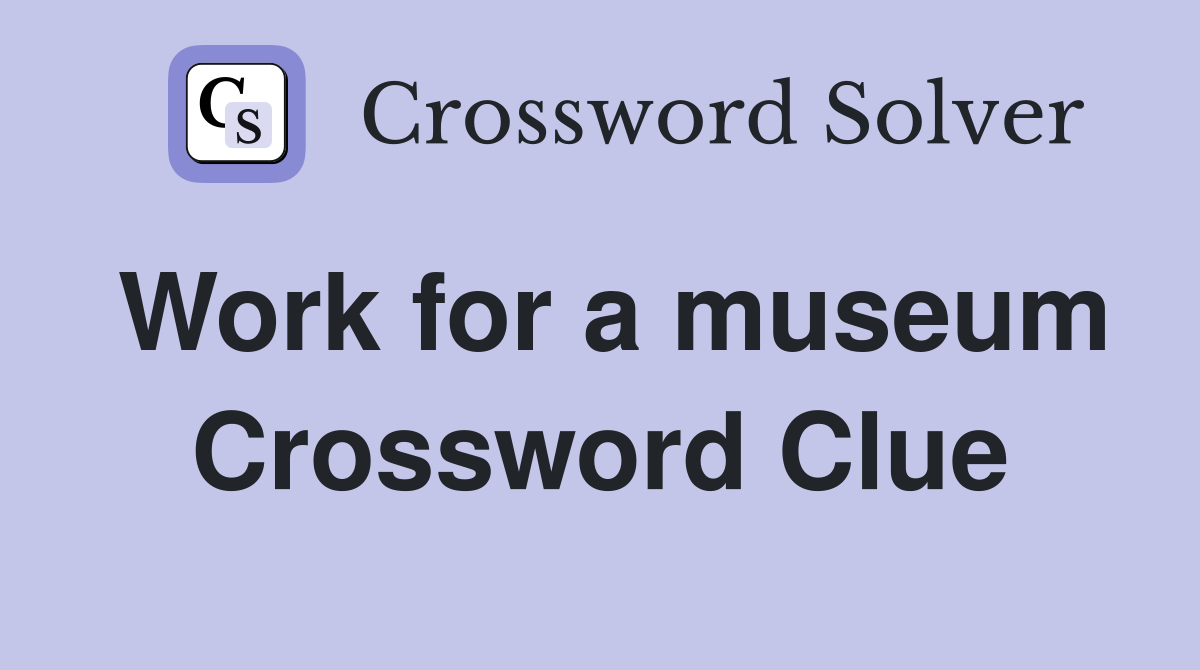 Work for a museum Crossword Clue