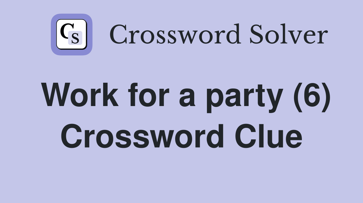 Work for a party (6) Crossword Clue