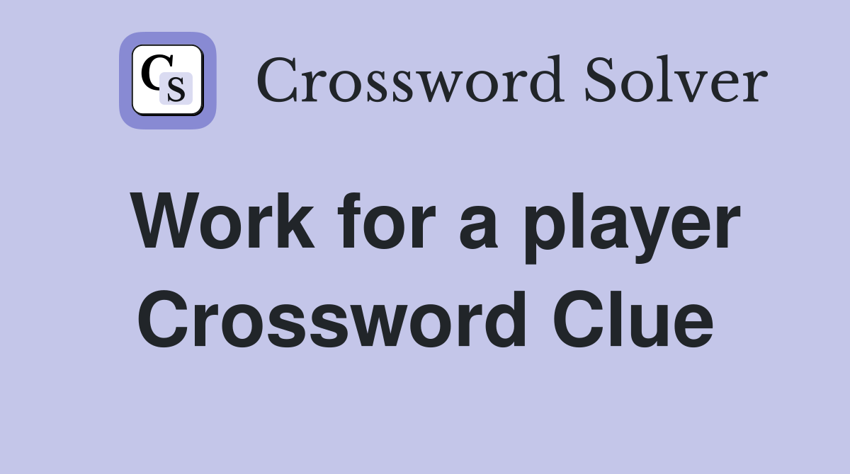 Work for a player Crossword Clue