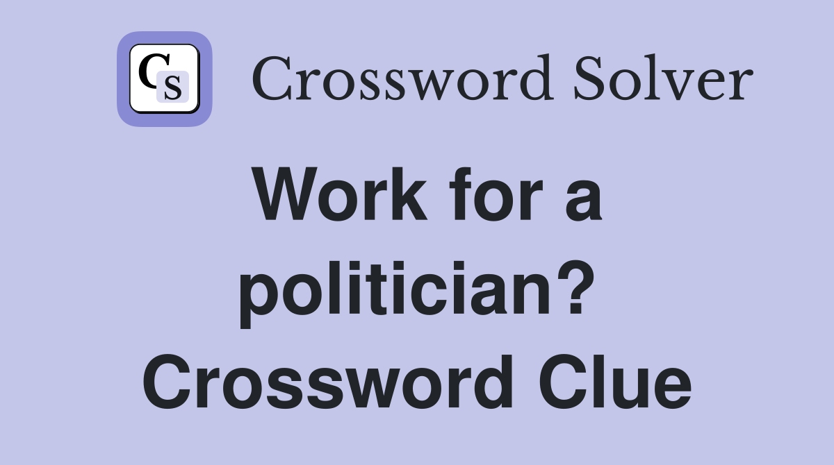 Work for a politician? Crossword Clue