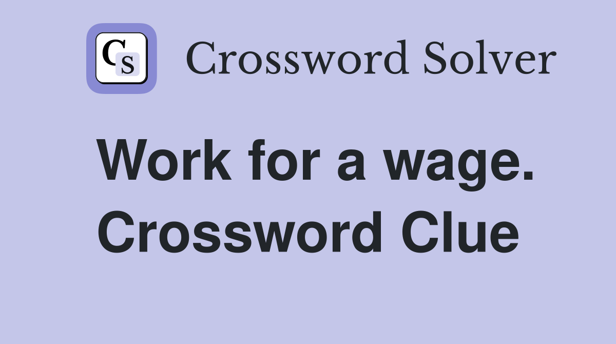 Work for a wage. Crossword Clue