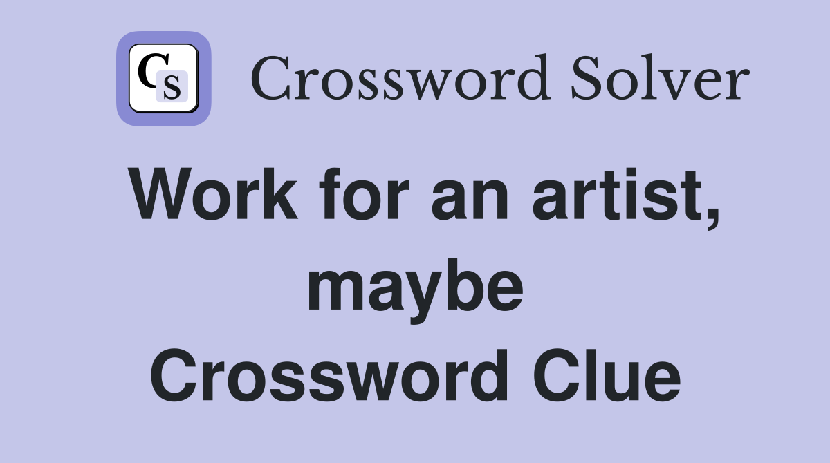 Work for an artist, maybe Crossword Clue
