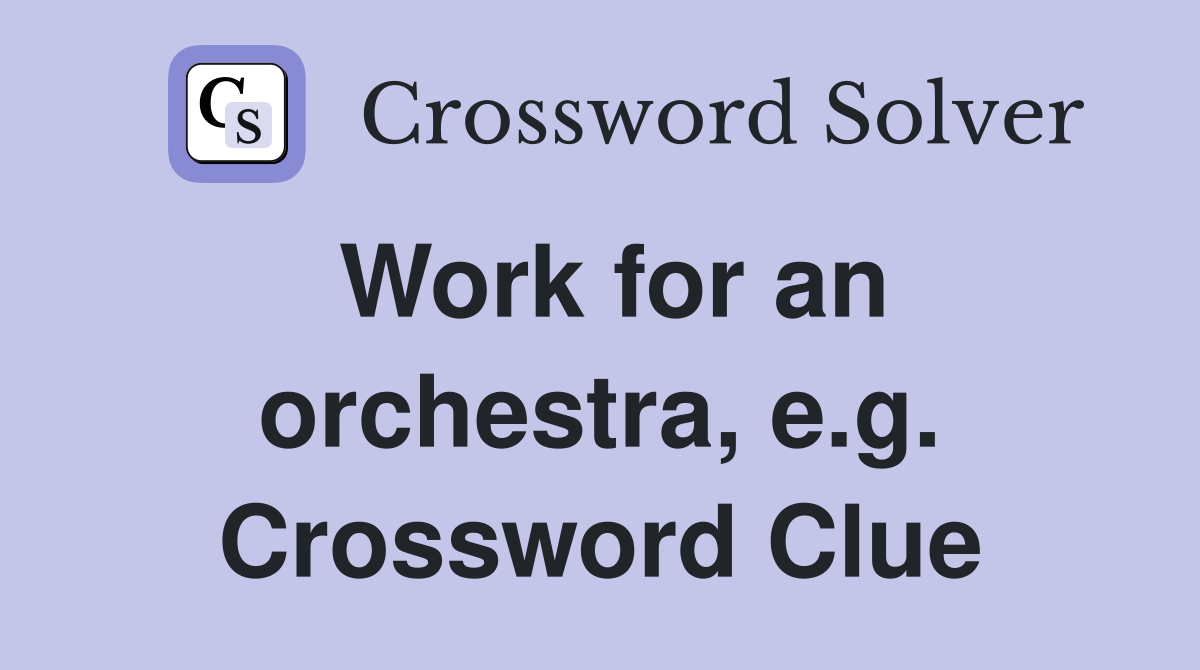 Work for an orchestra, e.g. Crossword Clue