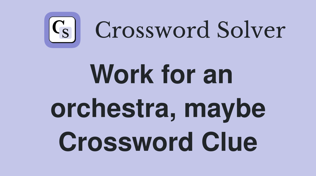 Work for an orchestra, maybe Crossword Clue