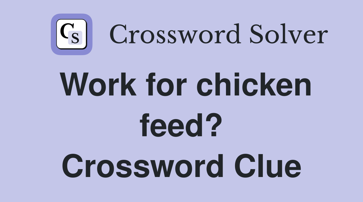 Work for chicken feed? Crossword Clue