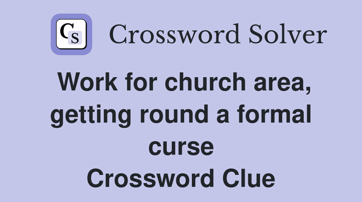 Work for church area, getting round a formal curse Crossword Clue