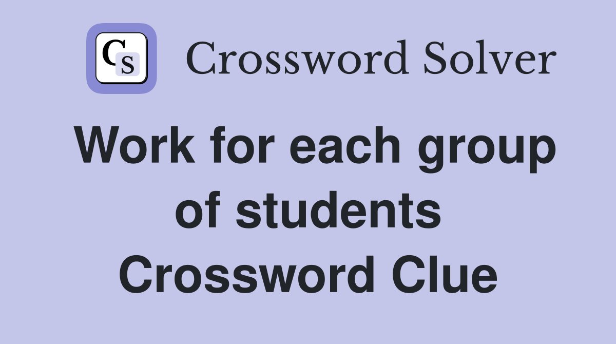 Work for each group of students Crossword Clue