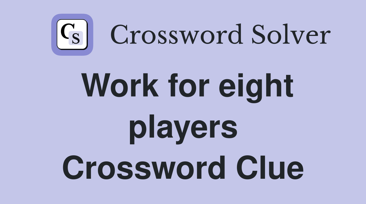 Work for eight players Crossword Clue