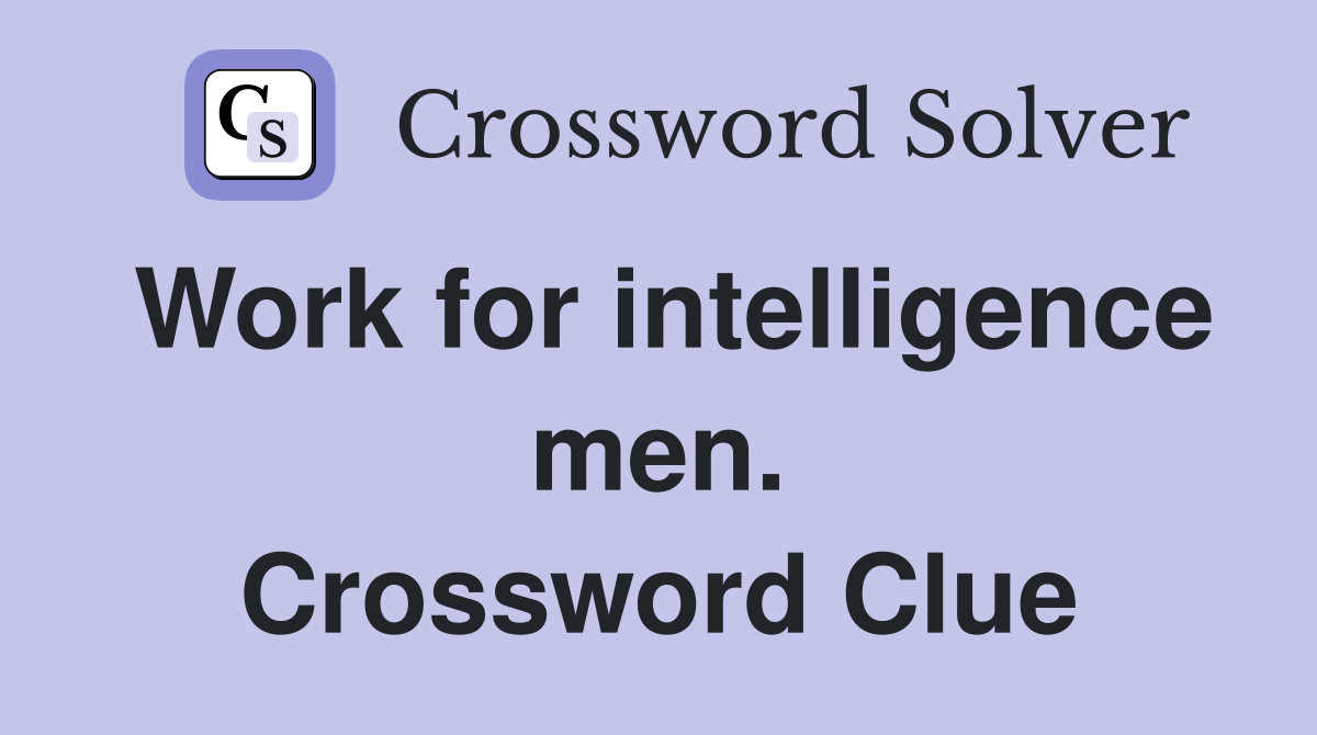 Work for intelligence men. Crossword Clue
