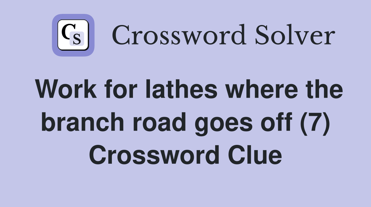 Work for lathes where the branch road goes off (7) Crossword Clue