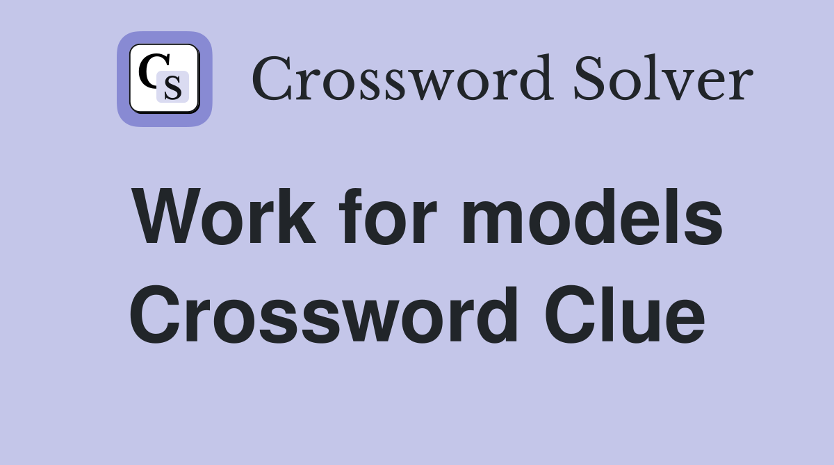 Work for models Crossword Clue