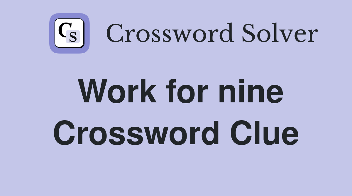Work for nine Crossword Clue