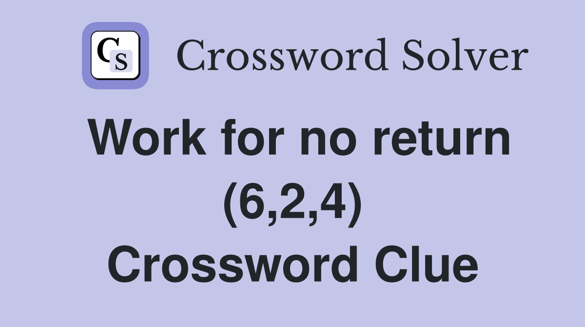 Work for no return (6,2,4) Crossword Clue