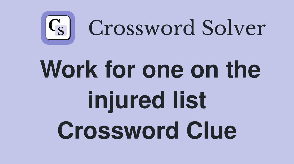 Work for one on the injured list Crossword Clue