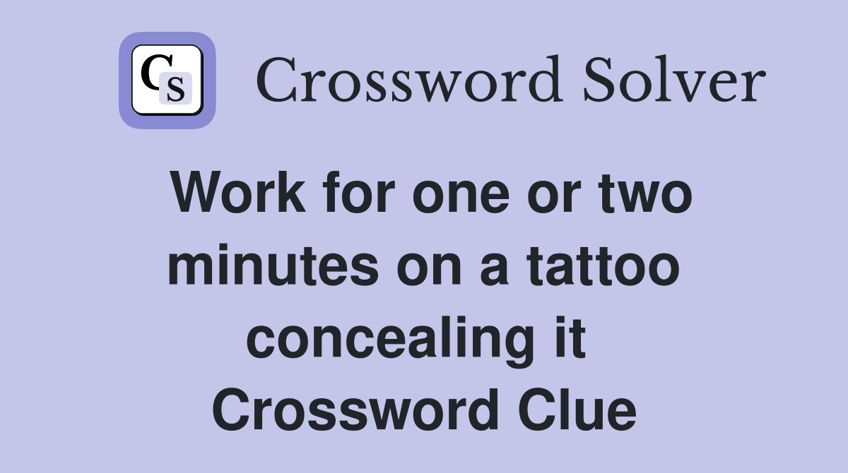 Work for one or two minutes on a tattoo concealing it  Crossword Clue