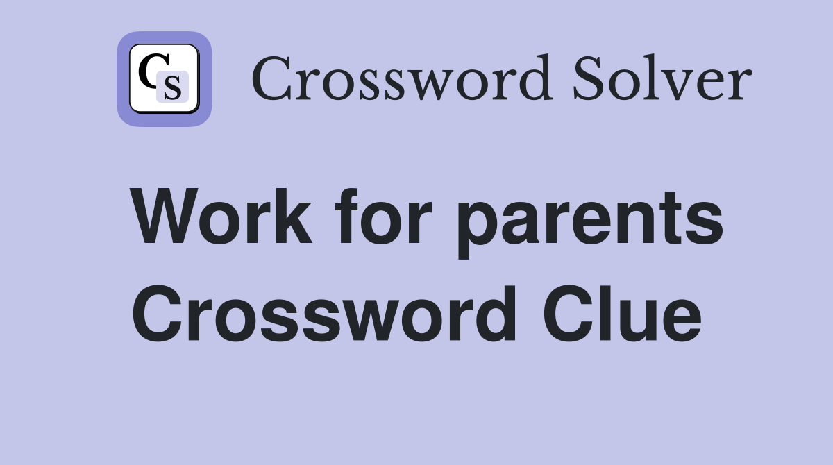 Work for parents Crossword Clue