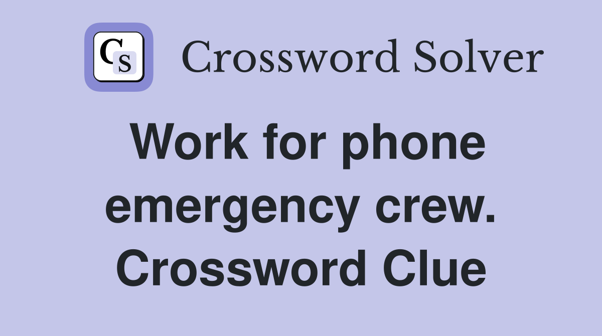 Work for phone emergency crew. Crossword Clue