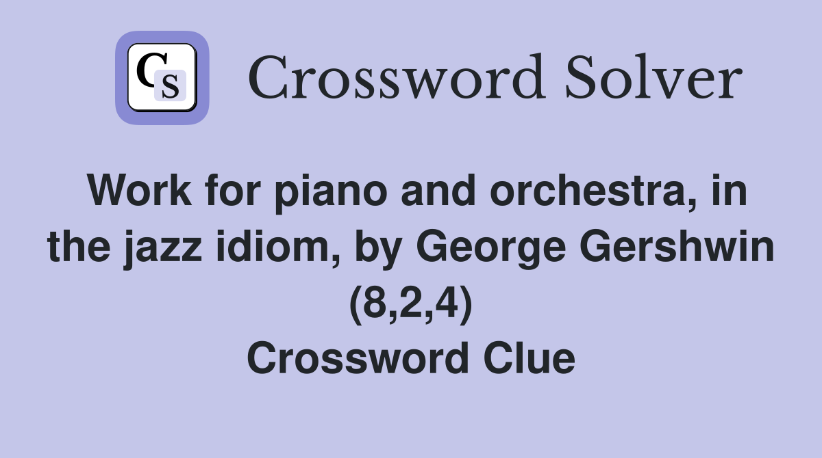 Work for piano and orchestra, in the jazz idiom, by George Gershwin (8,2,4) Crossword Clue