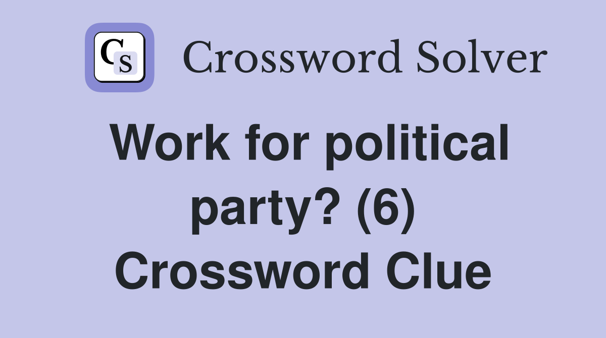 Work for political party? (6) Crossword Clue
