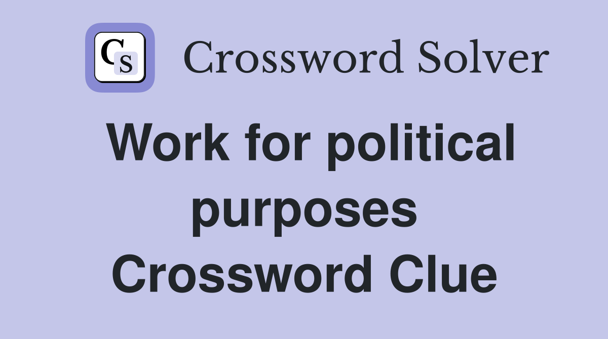 Work for political purposes Crossword Clue