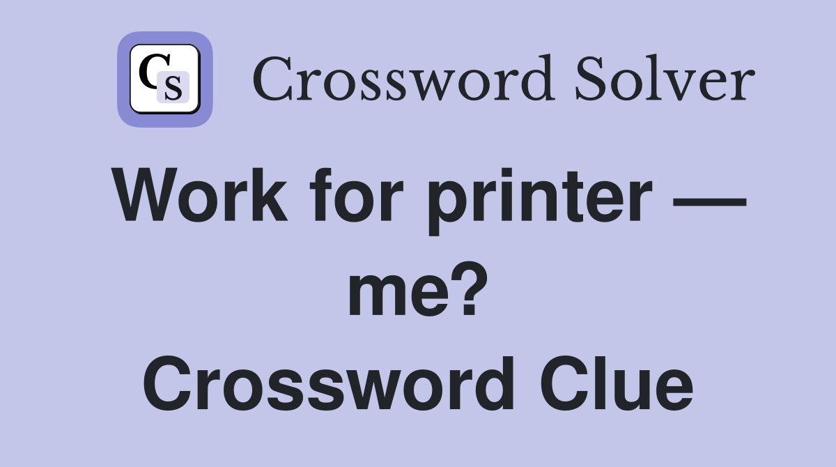 Work for printer — me? Crossword Clue