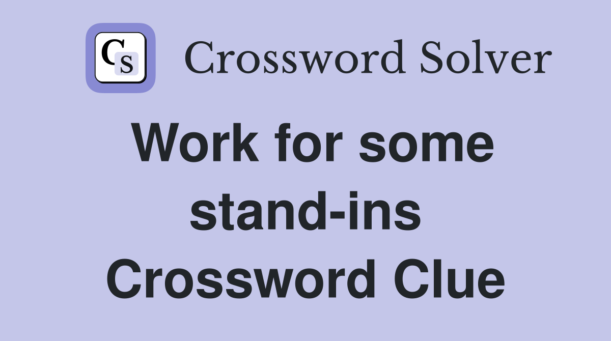 Work for some stand-ins Crossword Clue