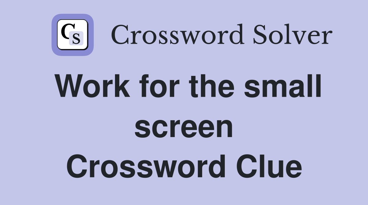 Work for the small screen Crossword Clue